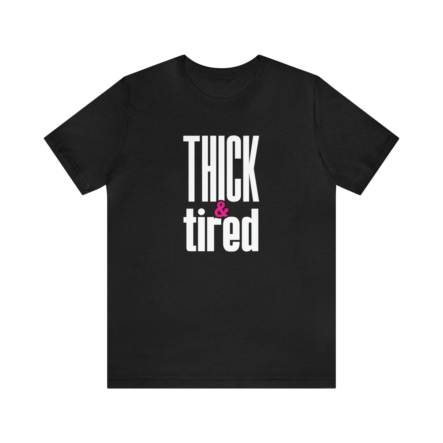 Thick &Tired