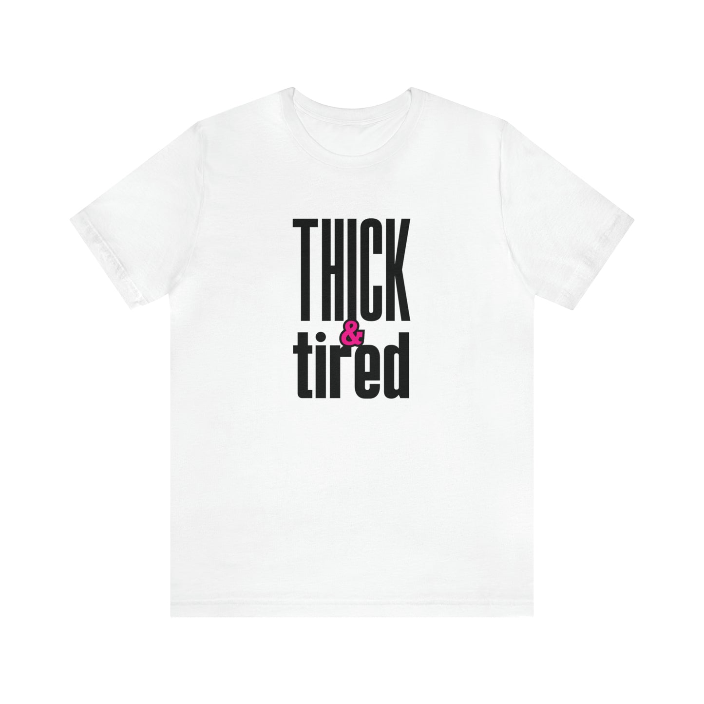 Thick &Tired
